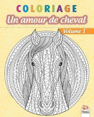 Coloriage - Un amour de cheval - Volume 1: Livre de Coloriage pour Adultes (Mandalas) - Chevaux - Anti-stress - Volume 1