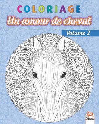 Coloriage - Un amour de cheval - Volume 2: Livre de Coloriage pour Adultes (Mandalas) - Chevaux - Anti-stress - Volume 2