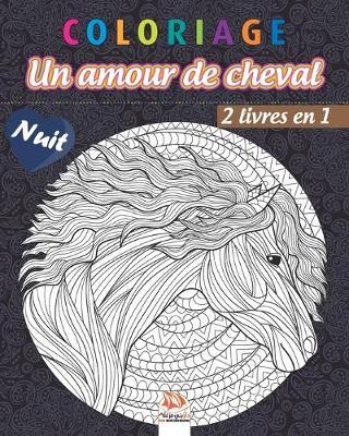 Coloriage - Un amour de cheval - 2 livres en 1 - Nuit: Livre de Coloriage pour Adultes (Mandalas) - Chevaux - Anti-stress - Edition nuit