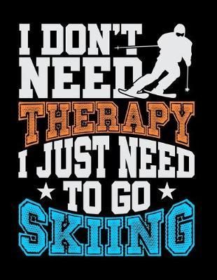 I Don't Need Therapy I Just Need To Go Skiing: Dot Grid Notebook, Dotted Journal Pages For Notes, Bullet Planner Or Organizer For Skiing Lovers, Winter Ski Enthusiasts And Fans Of Snow Vacation And Apres Ski (8.5 x 11; 120 Pages)