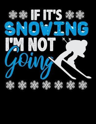 If It's Snowing I'm Not Going: Dot Grid Notebook, Dotted Journal Pages For Notes, Bullet Planner Or Organizer For Skiing Lovers, Winter Ski Enthusiasts And Fans Of Snow Vacation And Apres Ski (8.5 x 11; 120 Pages)