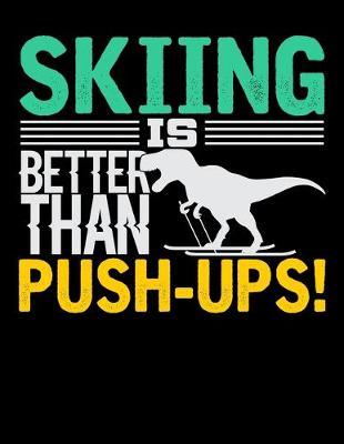 Skiing Is Better Than Push-Ups: Dot Grid Notebook, Dotted Journal Pages For Notes, Bullet Planner Or Organizer For Skiing Lovers, Winter Ski Enthusiasts And Fans Of Snow Vacation And T-Rex (8.5 x 11; 120 Pages)