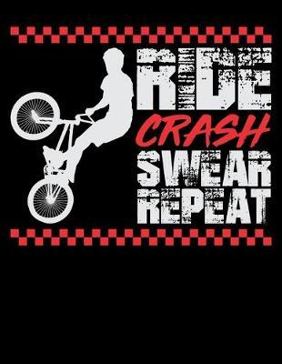 Ride Crash Swear Repeat: Dot Grid Notebook, Dotted Journal Pages For Notes, Bullet Planner Or Organizer For BMX Lovers, Mountain Bike Riding Enthusiasts And Fans Of Cycling Stunts (8.5 x 11; 120 Pages)