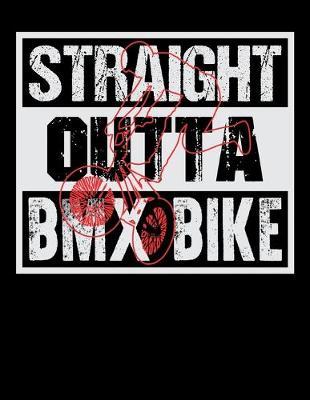 Straight Outta BMX Bike: Dot Grid Notebook, Dotted Journal Pages For Notes, Bullet Planner Or Organizer For BMX Lovers, Mountain Bike Riding Enthusiasts And Fans Of Cycling Stunts (8.5 x 11; 120 Pages)