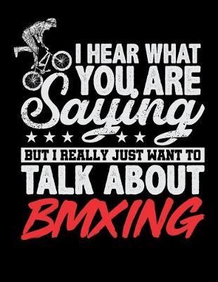 I Hear What You Are Saying But I Really Just Want To Talk About BMXING: Dot Grid Notebook, Dotted Journal Pages For Notes, Bullet Planner Or Organizer For BMX Lovers, Mountain Bike Riding Enthusiasts And Fans Of Cycling Stunts (8.5 x 11; 120 Pages)