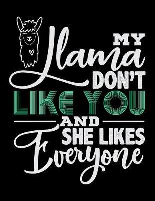 My Llama Don't Like You And She Likes Everyone: Dot Grid Notebook, Dotted Journal Pages For Notes, Bullet Planner Or Organizer For Llama Lovers, Zoo Animal Enthusiasts And Everyone Who Believes That There Is No Prob Llama (8.5 x 11; 120 Pages)