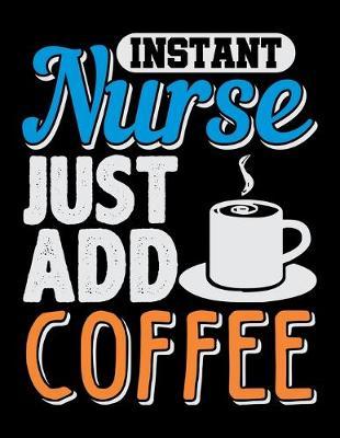 Instant Nurse Just Add Coffee: Dot Grid Notebook, Dotted Journal Pages For Notes, Bullet Planner Or Organizer For Nursing Students And LPN RN Nurses (8.5 x 11; 120 Pages)