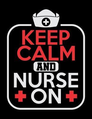 Keep Calm And Nurse On: Dot Grid Notebook, Dotted Journal Pages For Notes, Bullet Planner Or Organizer For Nursing Students And LPN RN Nurses (8.5 x 11; 120 Pages)