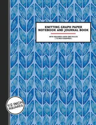 Knitting Graph Paper Notebook And Journal Book With Squared Lined Grid Ruled ( 1/2 Inch Squares ): Composition Notebooks Journals Quad Square Regular Graph Paper Notepads Books For Engineering