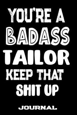 You're A Badass Tailor Keep That Shit Up: Blank Lined Journal To Write in - Funny Gifts For Tailor