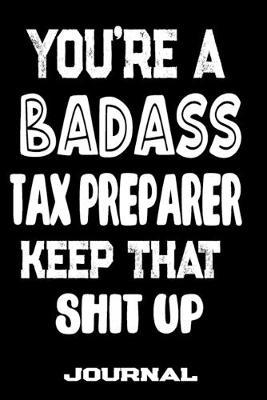 You're A Badass Tax Preparer Keep That Shit Up: Blank Lined Journal To Write in - Funny Gifts For Tax Preparer