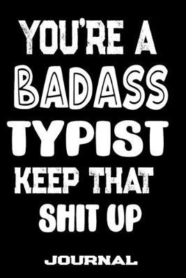 You're A Badass Typist Keep That Shit Up: Blank Lined Journal To Write in - Funny Gifts For Typist