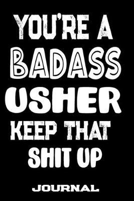 You're A Badass Usher Keep That Shit Up: Blank Lined Journal To Write in - Funny Gifts For Usher