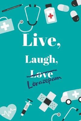 Live, Laugh, Love - Lorazepam: 6 by 9 inch Page per day Nursing Planner running from July 2019 to December 2020