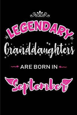 Legendary Granddaughters are born in September: Blank Lined Granddaughter Journal Notebooks Diary as Appreciation, Birthday, Welcome, Farewell, Thank You, Christmas, Graduation gifts. for workers & friends. Alternative to B-day present Card