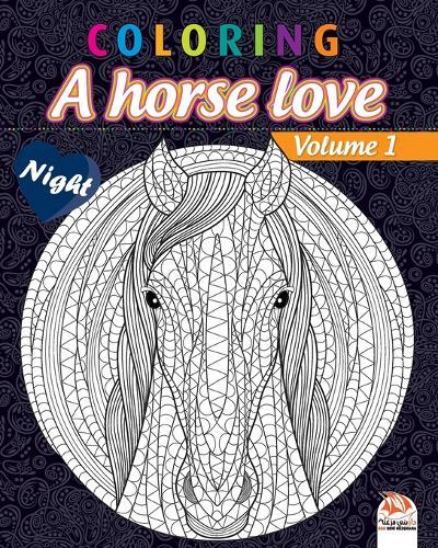 Coloring - A horse love - Volume 1 - night: Coloring book for adults (Mandalas) - Anti stress - horses - Volume 1 - night edition