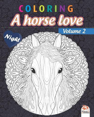 Coloring - A horse love - Volume 2 - night: Coloring book for adults (Mandalas) - Anti stress - horses - Volume 2 - night edition