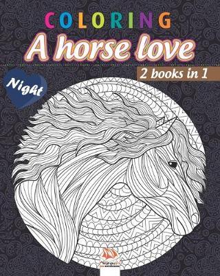 Coloring - A horse love - night - 2 books in 1: Coloring book for adults (Mandalas) - Anti stress - horses - 2 books in 1 - night edition