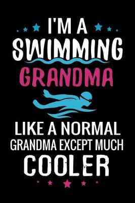 I'm a Swimming Grandma Like a normal Grandma except Much Cooler: Swimmer Log Book Journal - 136 pages (6 x9 ) - Gift for Grandmothers