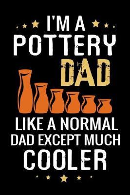 I'm a Pottery Dad like a normal Dad except Much Cooler: Pottery Project Book - 80 Project Sheets to Record your Ceramic Work - Gift for Potters