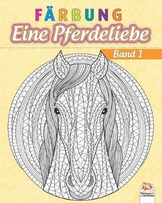 Farbung - Eine Pferdeliebe - Band 1: Malbuch fur Erwachsene (Mandalas) zum Ausmalen - Anti-Stress - Band 1