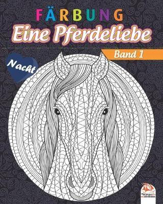 Farbung - Eine Pferdeliebe - Band 1 - Nacht: Malbuch fur Erwachsene (Mandalas) zum Ausmalen - Anti-Stress - Band 1 - Nachtausgabe
