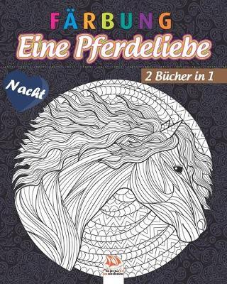 Farbung - Eine Pferdeliebe - 2 Bucher in 1 - Nacht: Malbuch fur Erwachsene (Mandalas) zum Ausmalen - Anti-Stress - Nachtausgabe - 2 Bucher in 1