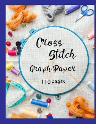 Cross Stitch Graph Paper: 100 pages of 10 x 10 grid Design your own embroidery and needlework patterns