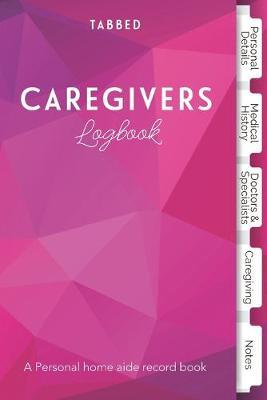 Tabbed Caregivers Logbook: Personal Organizer for Patients, Family and Caregivers