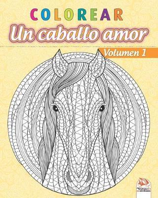 colorear - Un caballo amor - Volumen 1: Libro para colorear para adultos (Mandalas) - Antiestres - Volumen 1