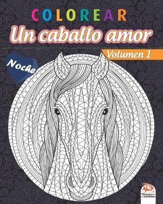 colorear - Un caballo amor - Volumen 1 - Noche: Libro para colorear para adultos (Mandalas) - Antiestres - Volumen 1 - edicion nocturna