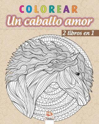 colorear - Un caballo amor - 2 libros en 1: Libro para colorear para adultos (Mandalas) - Antiestres - 2 libros en 1