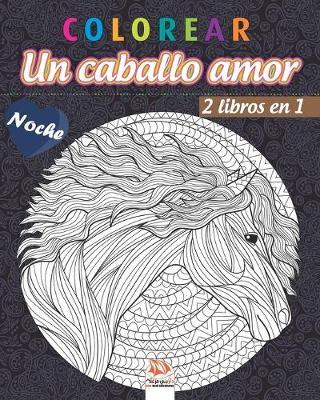 colorear - Un caballo amor - 2 libros en 1 - Noche: Libro para colorear para adultos (Mandalas) - Antiestres - 2 libros en 1 - edicion nocturna
