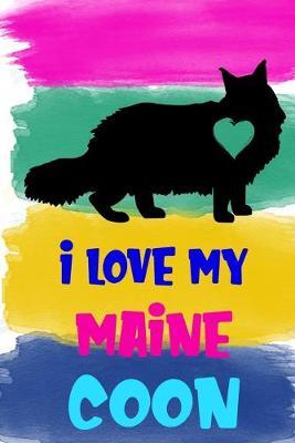 I Love My Maine Coon Notebook Journal: 110 Blank Lined Papers - 6x9 Personalized Customized Notebook Journal Gift For Maine Coon Cat Kitten Owners and Lovers