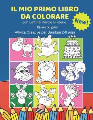Il Mio Primo Libro da Colorare con Letture Parole Bilingue Italian bulgaro Attività Creative per Bambini 2-8 anni: 100 Immagini semplicissime e facili da colorare create per facilitare i più piccoli e rendere l'esperienza del tutto gratificante.