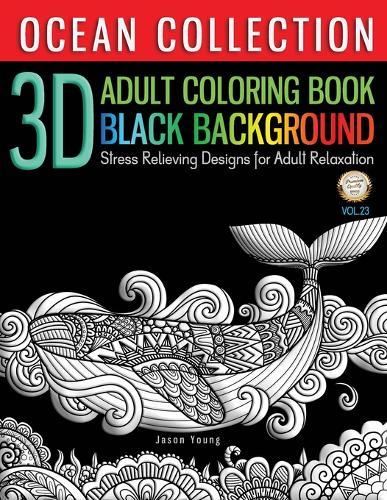 3D ADULT COLORING BOOK BLACK BACKGROUND - Ocean Collection Stress Relieving Designs For Adult Relaxation Vol.23: New Release 3D Animal Under The Sea Coloring Book For Adult Relaxation 8.5x11  Mandala Ocean Collection