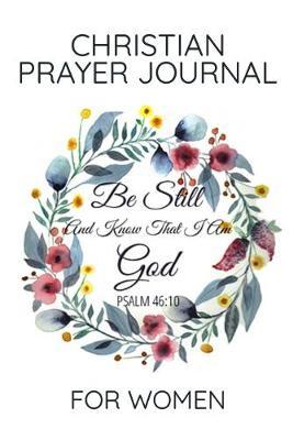 Christian Prayer Journal For Women: Be Still And Know That I Am God - Psalm 46:10: Devotional Bible Verse Preacher Sermon Notebook