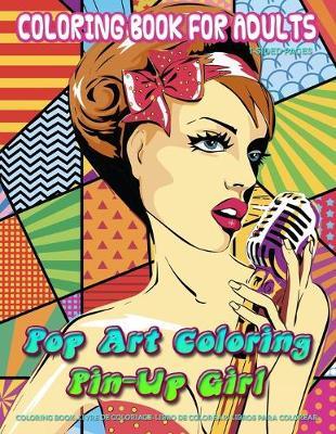 Coloring Book for Adults - Pop Art Coloring Pin-Up Girl: Coloring Pages for Grown-Ups Featuring Beautiful Vintage Style Pin-Up Girl in Comic Style 1950's and 1960's for Stress Relief, Relaxation and Happiness