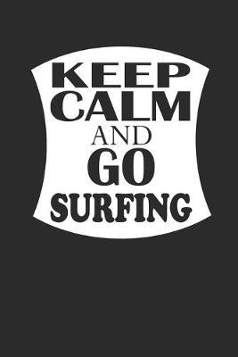 Keep Calm and Go Surfing: Surfing Notebook Surfer Notizbuch Surf Planer Journal 6x9 kariert squared karo