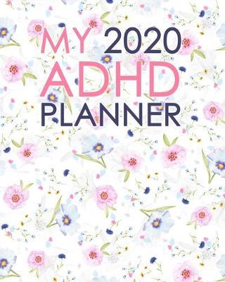 My 2020 ADHD Planner: Weekly & Monthly View Planner, Organizer & Diary: Jan 1, 2020 to Dec 31, 2020