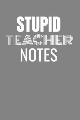 Stupid Teacher Notes: STUPID TEACHER NOTES gag gift, journal/agenda/notebook to write in Hilarious gift lined notebook