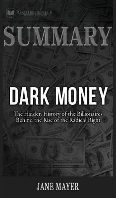 Summary of Dark Money: The Hidden History of the Billionaires Behind the Rise of the Radical Right by Jane Mayer