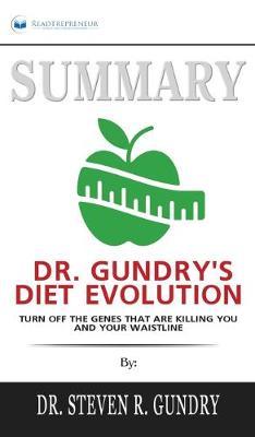 Summary of Dr. Gundry's Diet Evolution: Turn Off the Genes That Are Killing You and Your Waistline by Dr. Steven R. Gundry