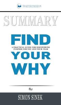 Summary of Find Your Why: A Practical Guide for Discovering Purpose for You and Your Team by Simon Sinek
