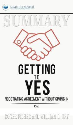 Summary of Getting to Yes: Negotiating Agreement Without Giving In by Roger Fisher