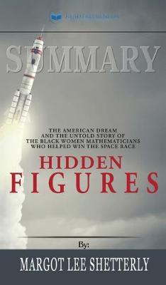 Summary of Hidden Figures: The American Dream and the Untold Story of the Black Women Mathematicians Who Helped Win the Space Race by Margot Lee Shetterly
