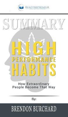 Summary of High Performance Habits: How Extraordinary People Become That Way by Brendon Burchard