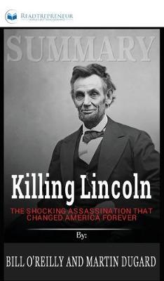 Summary of Killing Lincoln: The Shocking Assassination that Changed America Forever by Bill O'Reilly and Martin Dugard