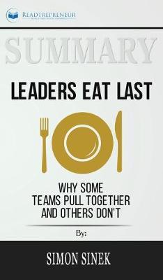 Summary of Leaders Eat Last: Why Some Teams Pull Together and Others Don't by Simon Sinek