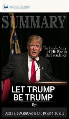 Summary of Let Trump Be Trump: The Inside Story of His Rise to the Presidency by Corey R. Lewandowski